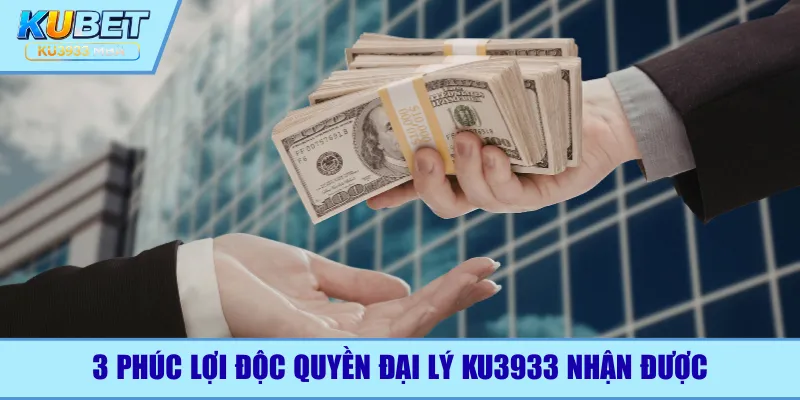 3 phúc lợi độc quyền đại lý Ku3933 nhận được