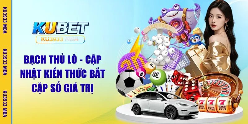 Bạch Thủ Là Gì – Ku3933 MBA Chia Sẻ Kiến Thức Bắt Số Giá Trị