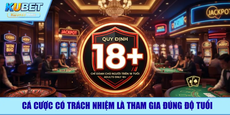Cá cược có trách nhiệm là tham gia đúng độ tuổi