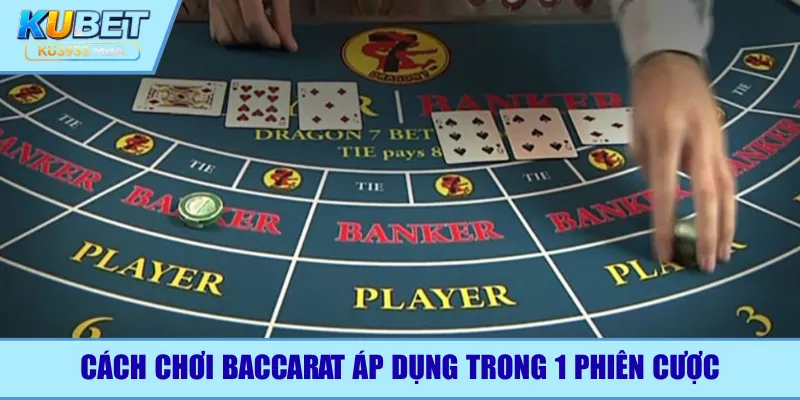 Cách chơi baccarat áp dụng trong 1 phiên cược