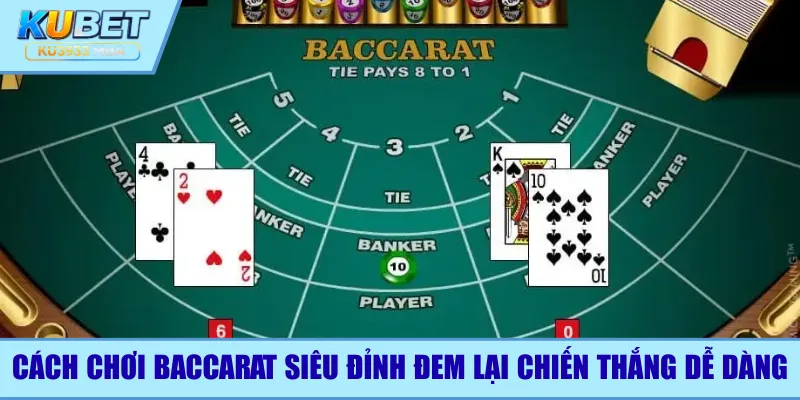 Cách chơi baccarat siêu đỉnh đem lại chiến thắng dễ dàng
