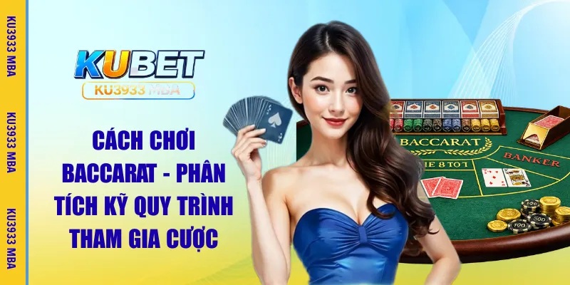 Cách Chơi Baccarat – Quy Trình Cá Cược Tại Ku3933 MBA