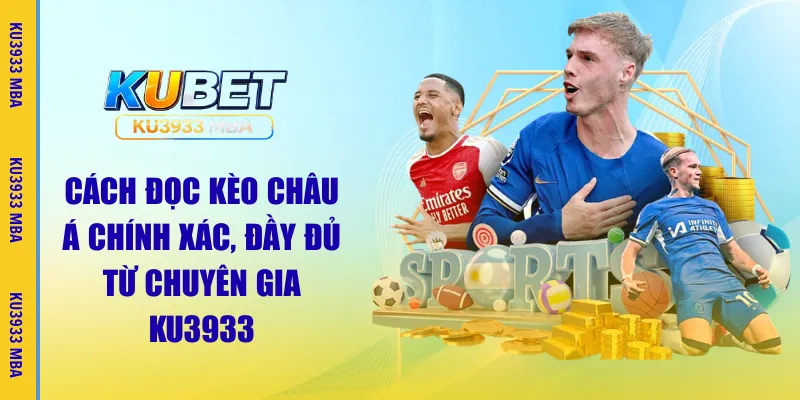 Cách Đọc Kèo Châu Á Chính Xác, Đầy Đủ Từ Chuyên Gia Ku3933 MBA