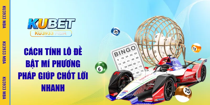 Cách Tính Lô Đề – Bật Mí Từ Ku3933 MBA Giúp Chốt Lời Nhanh