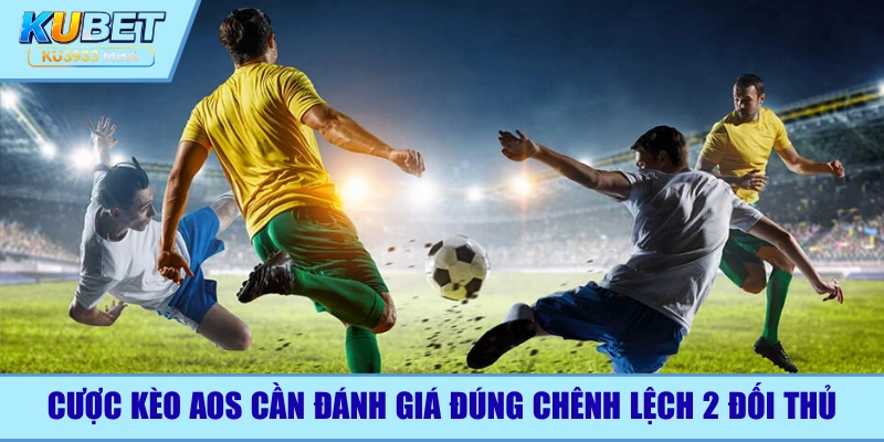 Cần đánh giá đúng khoảng cách 2 đội khi cược tỷ số