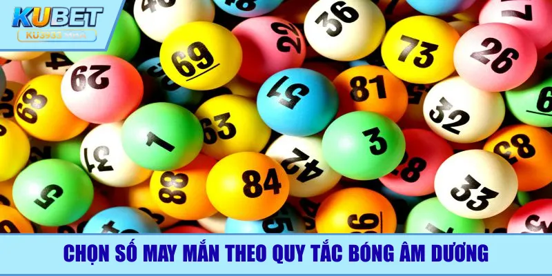 Chọn số may mắn theo quy tắc bóng âm dương