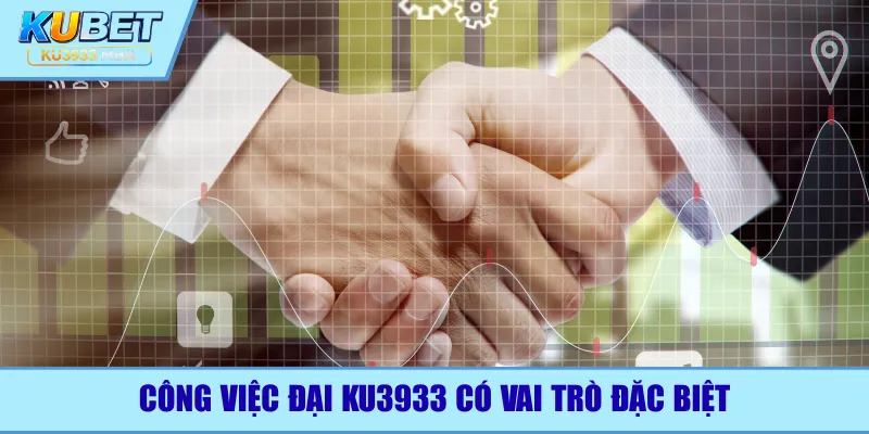 Công việc đại lý Ku3933 có vai trò đặc biệt