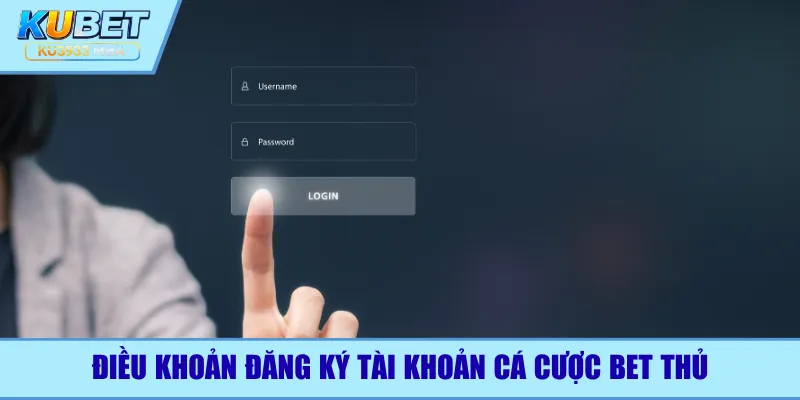 Điều khoản đăng ký tài khoản cá cược bet thủ