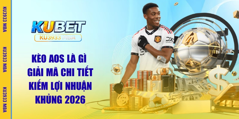 Kèo Aos Là Gì | Giải Mã Chi Tiết Kiếm Lợi Nhuận Khủng 2026