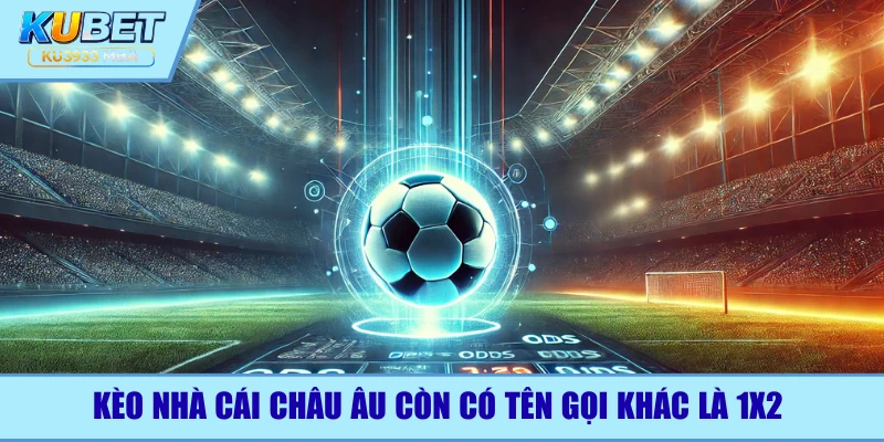 Kèo nhà cái châu Âu còn gọi 1X2