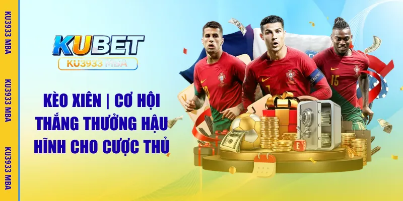 Kèo Xiên | Cơ Hội Thắng Thưởng Hậu Hĩnh Cho Cược Thủ