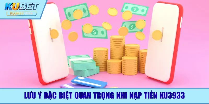 Lưu ý đặc biệt quan trọng khi nạp tiền Ku3933