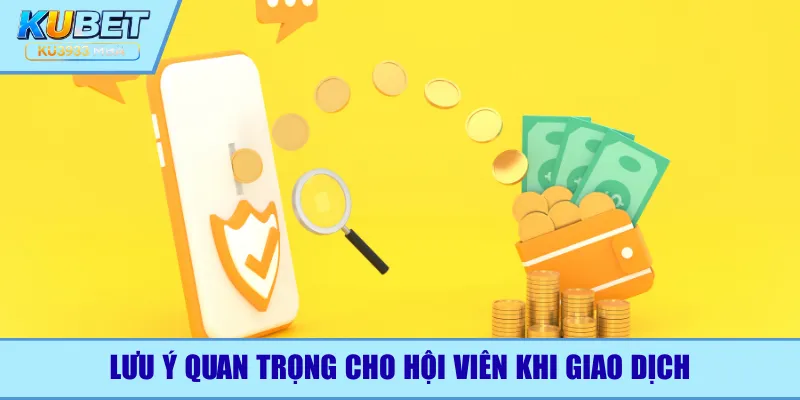 Lưu ý quan trọng cho hội viên khi giao dịch