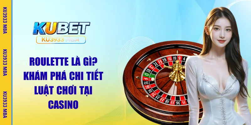 Roulette Là Gì? Khám Phá Luật Chơi Tại Casino Từ Ku3933 MBA