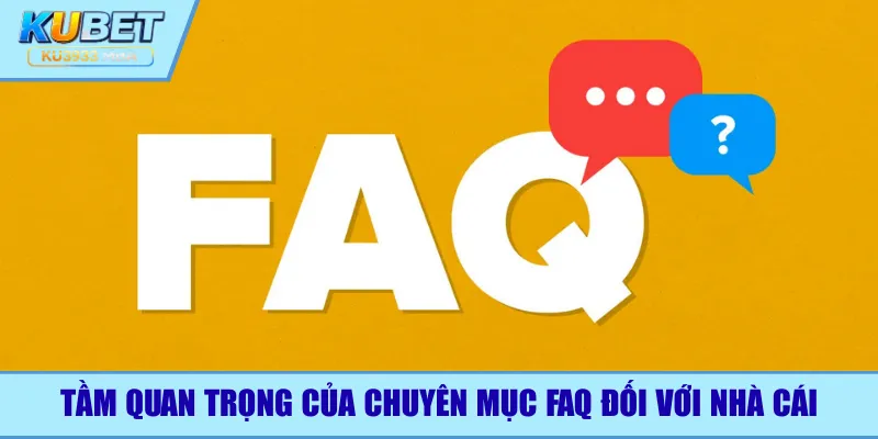 Tầm quan trọng của chuyên mục FAQ đối với nhà cái
