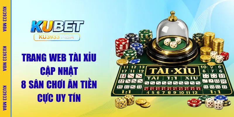 Trang Web Tài Xỉu – Ku3933 MBA Gợi Ý 8 Sân Chơi Uy Tín