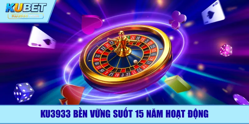 Ku3933 bền vững suốt 15 năm hoạt động